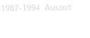 1987-1994  Auszeit